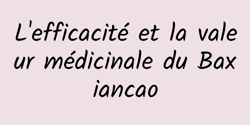 L'efficacité et la valeur médicinale du Baxiancao