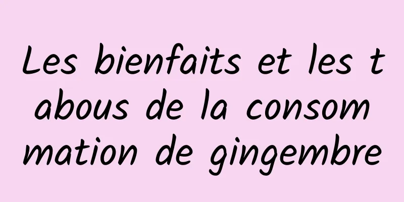 Les bienfaits et les tabous de la consommation de gingembre