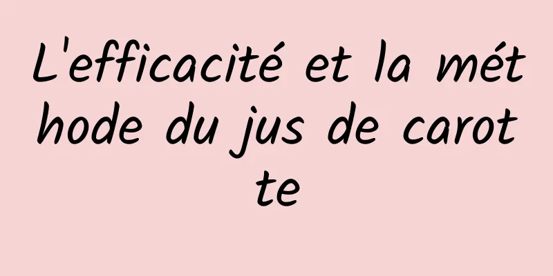 L'efficacité et la méthode du jus de carotte