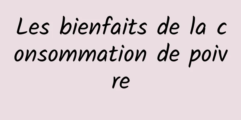 Les bienfaits de la consommation de poivre