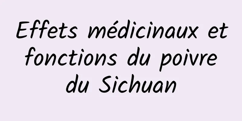 Effets médicinaux et fonctions du poivre du Sichuan