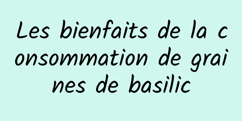 Les bienfaits de la consommation de graines de basilic