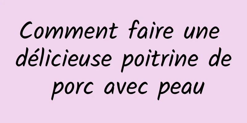 Comment faire une délicieuse poitrine de porc avec peau