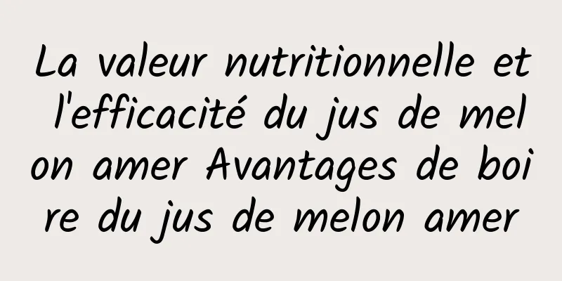 La valeur nutritionnelle et l'efficacité du jus de melon amer Avantages de boire du jus de melon amer