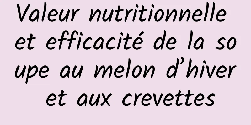 Valeur nutritionnelle et efficacité de la soupe au melon d’hiver et aux crevettes