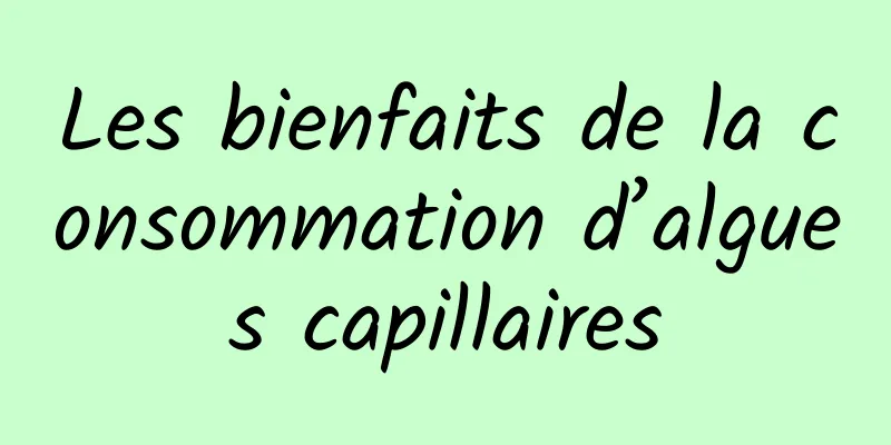 Les bienfaits de la consommation d’algues capillaires