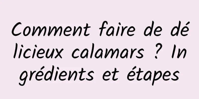 Comment faire de délicieux calamars ? Ingrédients et étapes