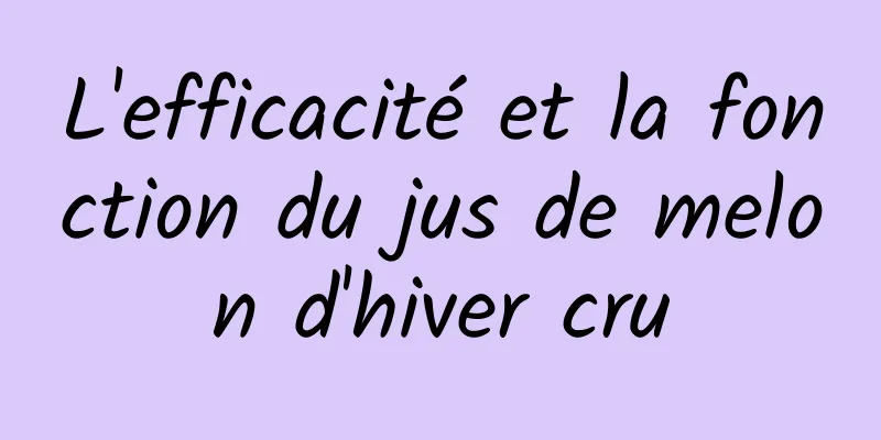 L'efficacité et la fonction du jus de melon d'hiver cru