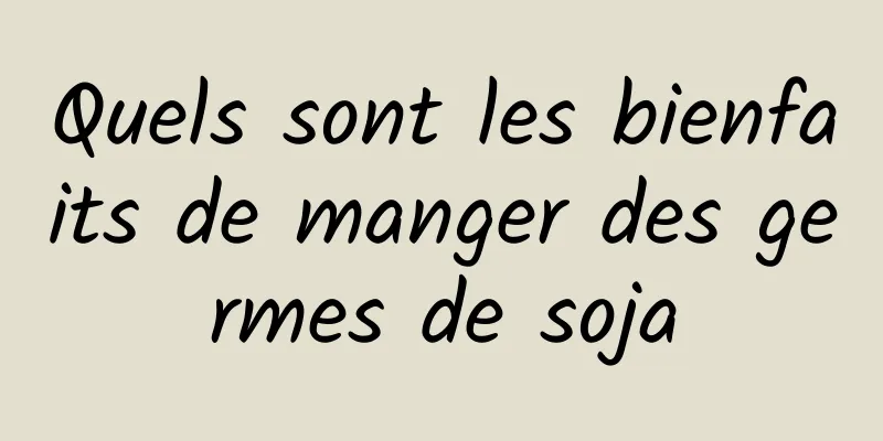 Quels sont les bienfaits de manger des germes de soja