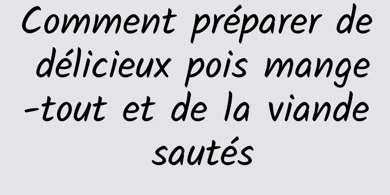 Comment préparer de délicieux pois mange-tout et de la viande sautés