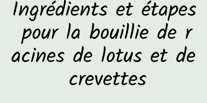 Ingrédients et étapes pour la bouillie de racines de lotus et de crevettes