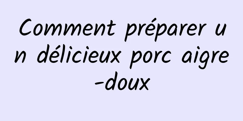 Comment préparer un délicieux porc aigre-doux