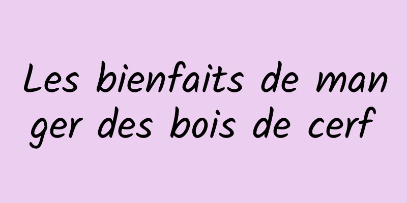 Les bienfaits de manger des bois de cerf