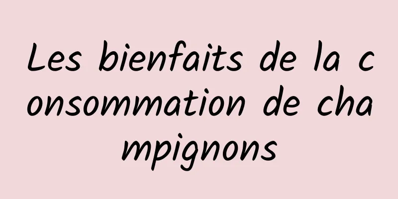 Les bienfaits de la consommation de champignons