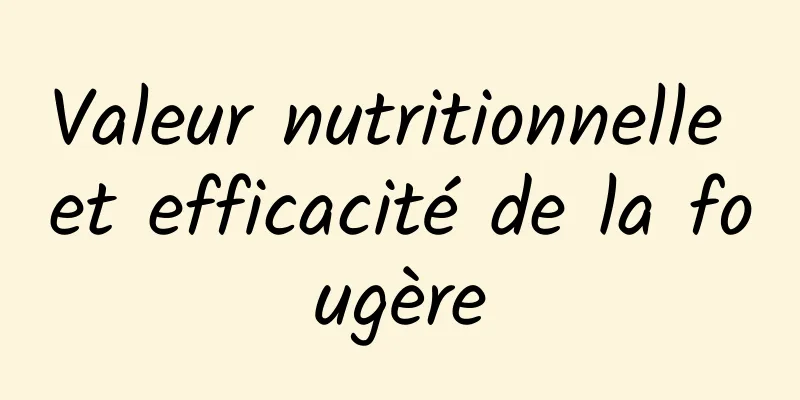 Valeur nutritionnelle et efficacité de la fougère