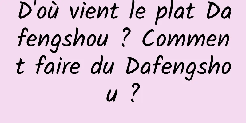 D'où vient le plat Dafengshou ? Comment faire du Dafengshou ?