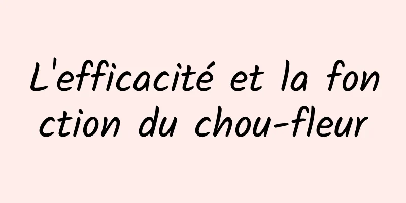 L'efficacité et la fonction du chou-fleur