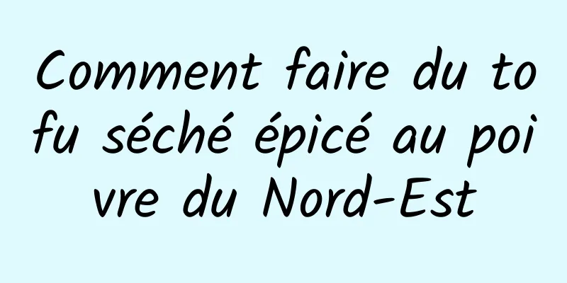 Comment faire du tofu séché épicé au poivre du Nord-Est