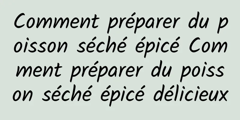 Comment préparer du poisson séché épicé Comment préparer du poisson séché épicé délicieux