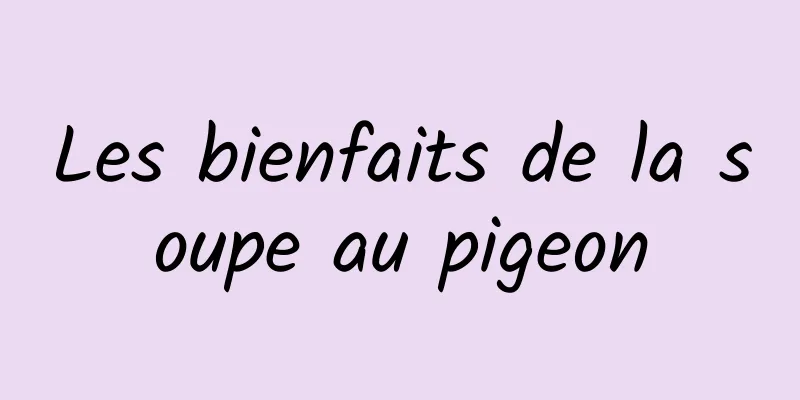 Les bienfaits de la soupe au pigeon