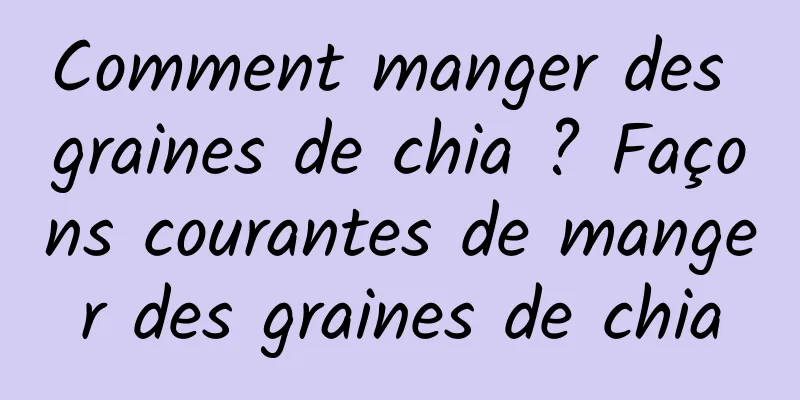 Comment manger des graines de chia ? Façons courantes de manger des graines de chia