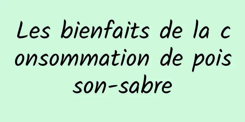 Les bienfaits de la consommation de poisson-sabre