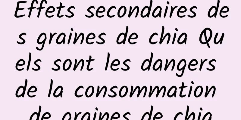 Effets secondaires des graines de chia Quels sont les dangers de la consommation de graines de chia