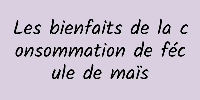 Les bienfaits de la consommation de fécule de maïs