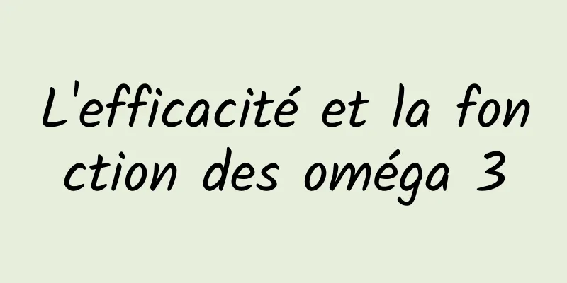 L'efficacité et la fonction des oméga 3