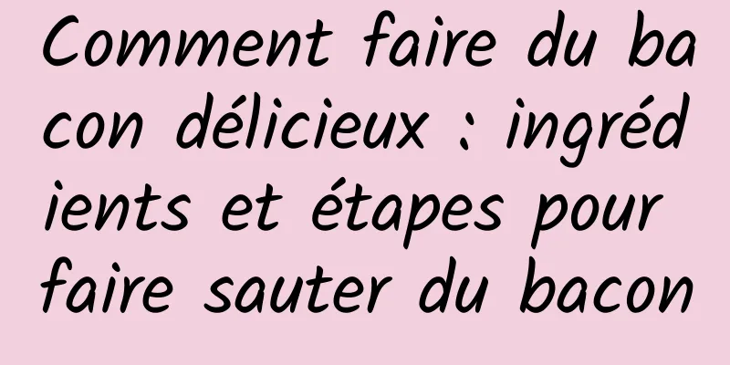 Comment faire du bacon délicieux : ingrédients et étapes pour faire sauter du bacon