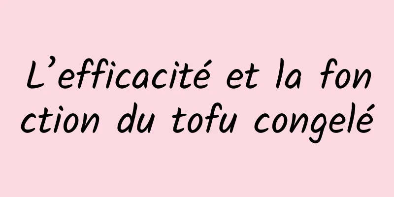 L’efficacité et la fonction du tofu congelé