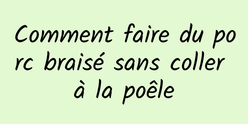 Comment faire du porc braisé sans coller à la poêle