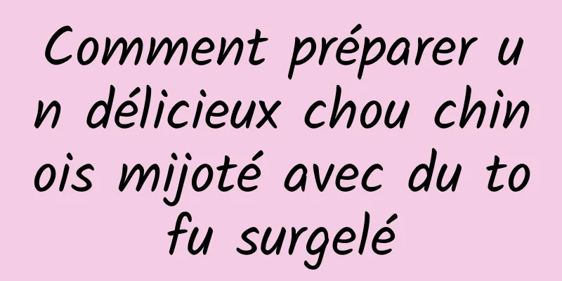 Comment préparer un délicieux chou chinois mijoté avec du tofu surgelé