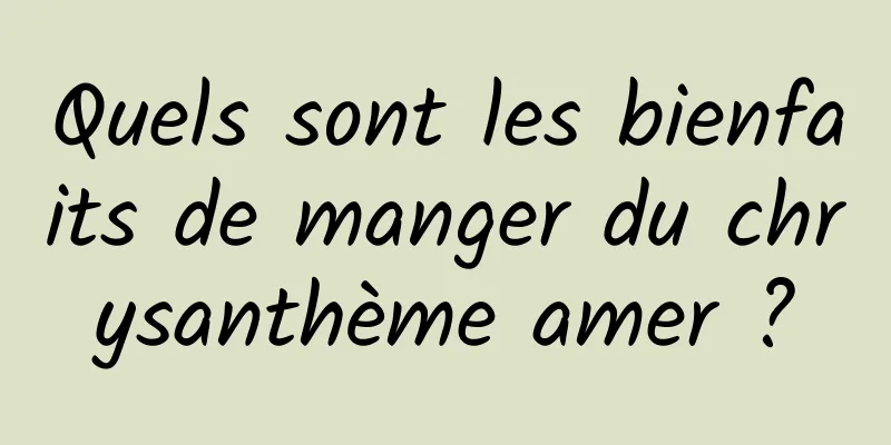 Quels sont les bienfaits de manger du chrysanthème amer ?