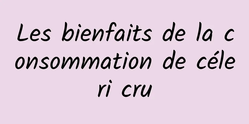 Les bienfaits de la consommation de céleri cru