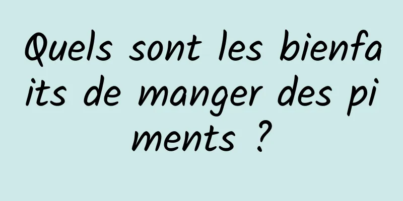 Quels sont les bienfaits de manger des piments ?