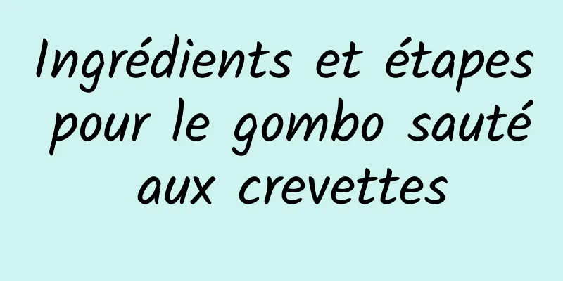 Ingrédients et étapes pour le gombo sauté aux crevettes