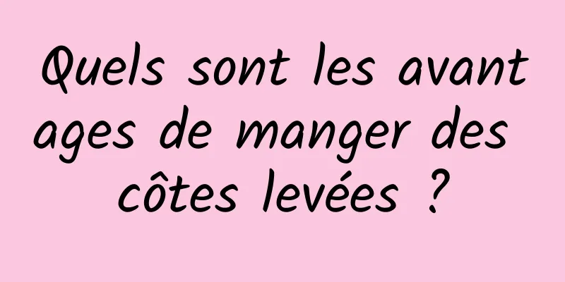 Quels sont les avantages de manger des côtes levées ?