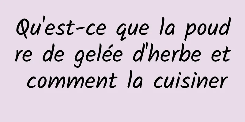 Qu'est-ce que la poudre de gelée d'herbe et comment la cuisiner