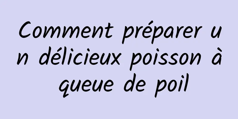 Comment préparer un délicieux poisson à queue de poil