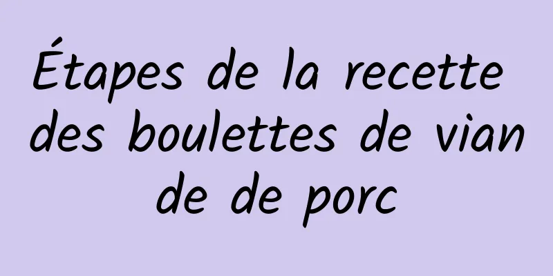 Étapes de la recette des boulettes de viande de porc