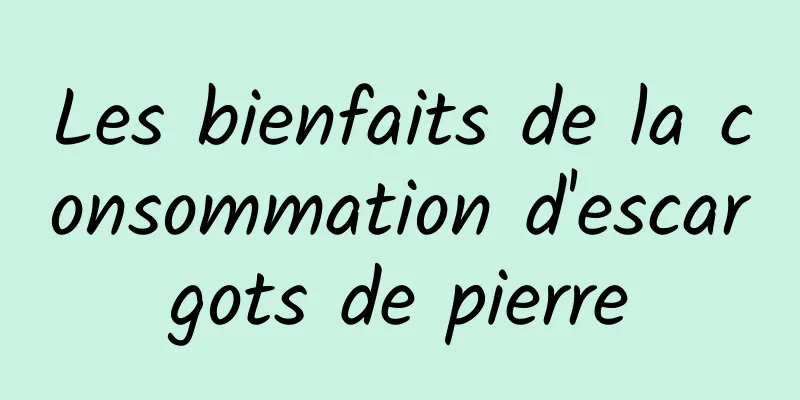 Les bienfaits de la consommation d'escargots de pierre