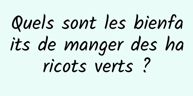 Quels sont les bienfaits de manger des haricots verts ?