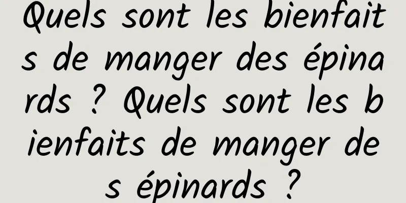 Quels sont les bienfaits de manger des épinards ? Quels sont les bienfaits de manger des épinards ?