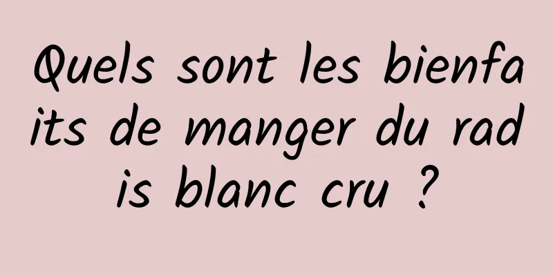 Quels sont les bienfaits de manger du radis blanc cru ?