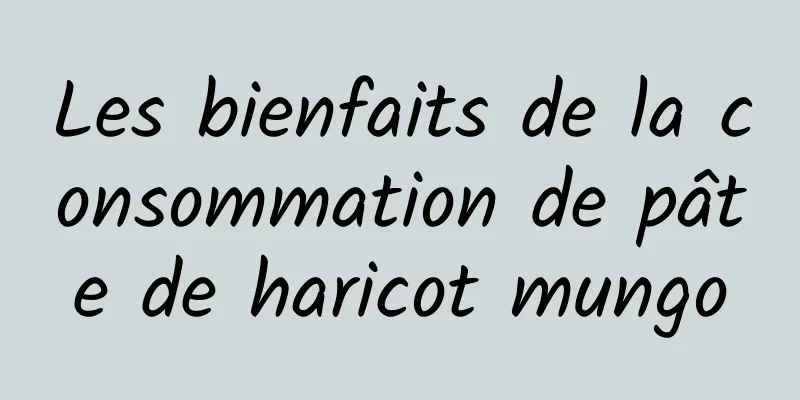 Les bienfaits de la consommation de pâte de haricot mungo