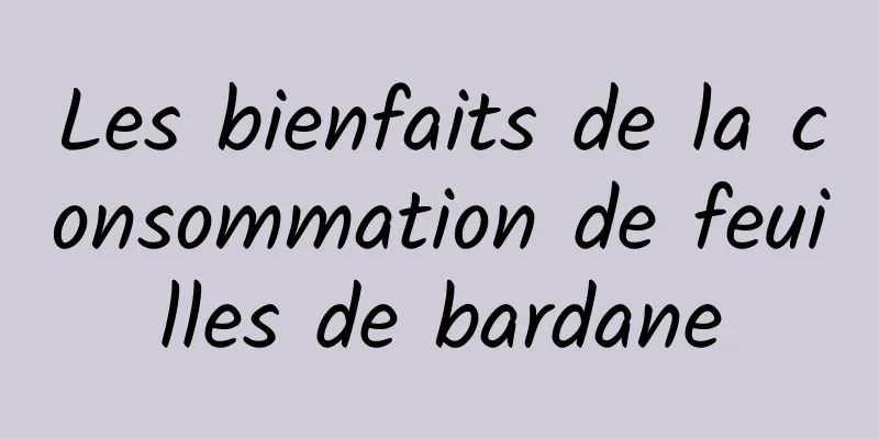 Les bienfaits de la consommation de feuilles de bardane