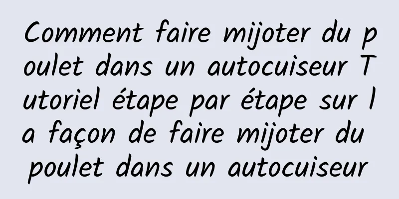 Comment faire mijoter du poulet dans un autocuiseur Tutoriel étape par étape sur la façon de faire mijoter du poulet dans un autocuiseur