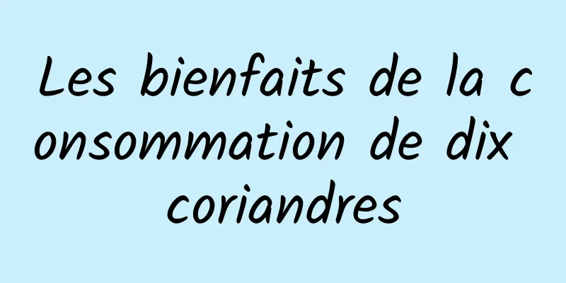 Les bienfaits de la consommation de dix coriandres