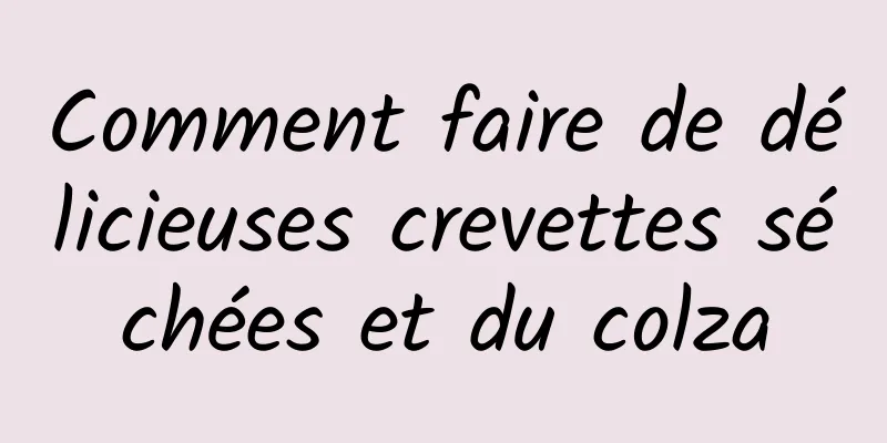 Comment faire de délicieuses crevettes séchées et du colza